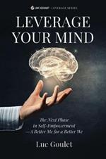 Leverage Your Mind: The Next Phase in Self-Empowerment - A Better Me for a Better We