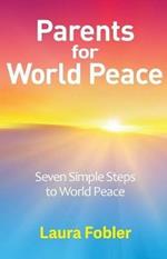 Parents for World Peace: Seven Simple Steps to World Peace