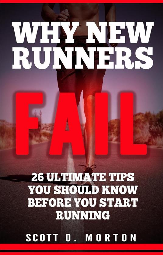 Why New Runners Fail: 26 Ultimate Tips You Should Know Before You Start Running!