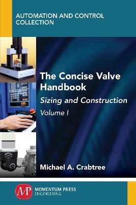 The Concise Valve Handbook, Volume I: Sizing and Construction - Michael a Crabtree - cover