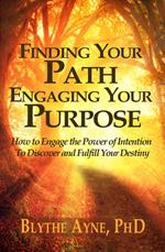 Finding Your Path, Engaging Your Purpose – How to Engage the Power of Intention to Discover and Fulfill Your Destiny