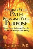 Finding Your Path, Engaging Your Purpose: How to Engage the Power of Intention to Discover and Fulfill Your Destiny