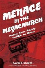 Menace in the Megachurch: Politics, Arson, Perjury, the KKK, and Murder