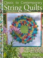 Classic to Contemporary String Quilts: Techniques, Inspiration and 16 projects for strip quilting