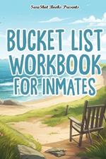 Bucket List Workbook For Inmates: A Guided Bucket List To Create The Life You Want, Track And Record Your Plans, Dreams, Goals, Memories And Adventures, 116 Pages