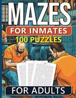 100 Mazes For Inmates Men: Easy, Medium & Hard Puzzles For Adults With Solutions, Fun And Brain-challenging Puzzle Activity, Puzzlers Books For Beginners And Advanced