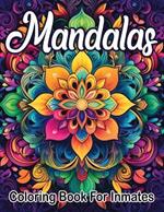 Mandala Coloring Book For Inmates: 70 Coloring Pages For Adults With Beautiful Stress Relieving Designs for Relaxation, Mindfulness, Gift For Men Women In Jail And Mandala Lovers