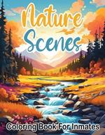 Nature Scenes Coloring Book For Inmates: 70 Coloring Pages For Adults With Beautiful Stress Relieving Designs for Relaxation, Mindfulness, Gift For Men Women In Jail And Nature Lovers