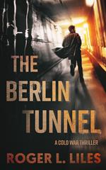 The Berlin Tunnel--A Cold War Thriller