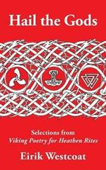Hail the Gods: Selections from Viking Poetry for Heathen Rites