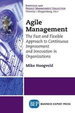 Agile Management: The Fast and Flexible Approach to Continuous Improvement and Innovation in Organizations