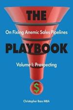 THE PLAYBOOK on Fixing Anemic Sales Pipelines Volume I: Prospecting