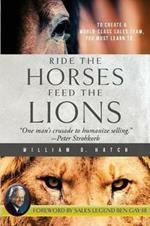 Ride the Horses, Feed the Lions: One Man's Crusade to Humanize Selling