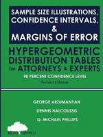 Sample Size Illustrations, Confidence Intervals, & Margins of Error: Hypergeometric Distribution Tables for Attorneys & Experts: 90 Percent Confidence Level, 2nd Edition