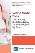 World Wide Data: The Future of Digital Marketing, E-Commerce, and Big Data