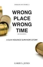 Straight Out of Hell 1 WRONG PLACE WRONG TIME: A Gun Violence Survivor's Story