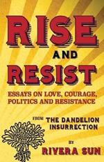 Rise and Resist: Essays on Love, Courage, Politics and Resistance from The Dandelion Insurrection