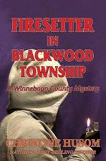 Firesetter In Blackwood Township: A Winnebago County Mystery