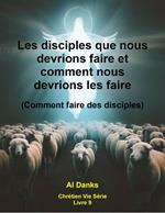 Les disciples que nous devrions faire et comment nous devrions les faire