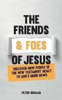 The Friends and Foes of Jesus: Discover How People in the New Testament React to God's Good News