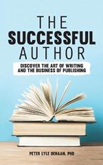 The Successful Author: Discover the Art of Writing and the Business of Publishing