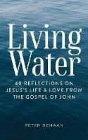 Living Water: 40 Reflections on Jesus's Life and Love from the Gospel of John