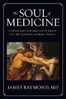 The Soul of Medicine: A Physician's Exploration of Death and the Question of Being Human