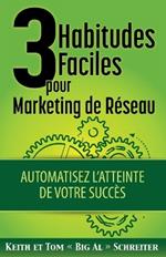 3 Habitudes Faciles Pour Marketing de Reseau: Automatisez l'atteinte de Votre Succes