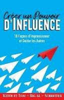 Creer un Pouvoir d'Influence: 10 Facons d'Impressionner et Guider les Autres