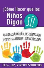 !Como Hacer que los Ninos Digan SI!: Usando los Cuatro Colores de Lenguajes Secretos para Hacer que los Ninos