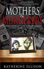 Mothers And Murderers: A True Story Of Love, Lies, Obsession ... and Second Chances