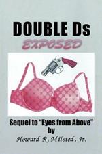 Double Ds Exposed: Sequel to Eyes from Above