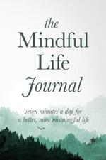 The Mindful Life Journal: Seven Minutes a Day for a Better, More Meaningful Life