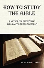 How to Study the Bible: A Method for Discovering Biblical Truth for Yourself