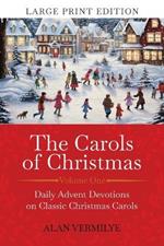 The Carols of Christmas (Large Print Edition): Daily Advent Devotions on Classic Christmas Carols (28-Day Devotional for Christmas and Advent)