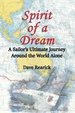 Spirit of a Dream: A Sailor's Ultimate Journey Around the World Alone