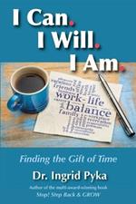 I Can. I Will. I Am: Finding the Gift of Time