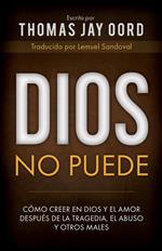 Dios No Puede: Cómo Creer en Dios y el Amor Después de la Tragedia, el Abuso y Otros Males