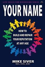 Your Name: How to Build and Repair Your Reputation at Any Age