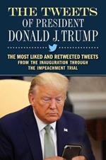 Tweets of President Donald J. Trump: The Most Liked and Retweeted Tweets from the Inauguration Through the Impeachment Trial