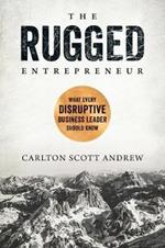 Rugged Entrepreneur: What Every Disruptive Business Leader Should Know