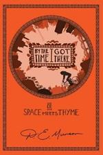 By the Time I Got There: or Space Meets Thyme