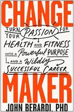 Change Maker: Turn Your Passion for Health and Fitness into a Powerful Purpose and a Wildly Successful Career