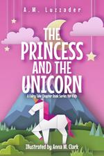 The Princess and the Unicorn: A Fairy Tale Chapter Book Series for Kids