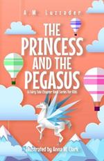 The Princess and the Pegasus: A Fairy Tale Chapter Book Series for Kids