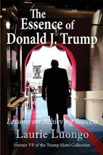 The Essence of Donald J. Trump: Lessons on Achieving Success