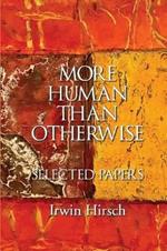More Human than Otherwise: Selected Papers Irwin Hirsch