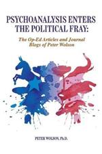 Psychoanalysis Enters the Political Fray: Op-Ed Articles and Journal Blogs of Peter Wolson