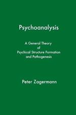 Psychoanalysis: A General Theory of Psychical Structure Formation and Pathogenesis