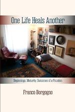 One Life Heals Another: Beginnings, Maturity, Outcomes of a Vocation: Beginnings,